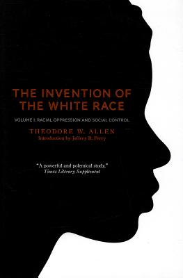 Coperta cărții 'The Invention of the White Race, Volume 1: Racial Oppression and Social Control - Theodore W. Allen'