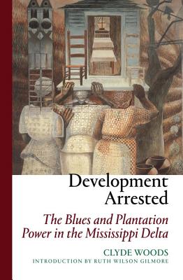 Development Arrested: The Blues and Plantation Power in the Mississippi Delta - Clyde Woods