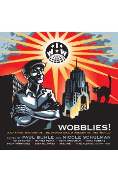 Wobblies!: A Graphic History of the Industrial Workers of the World - Paul Buhle