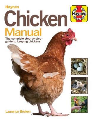 Chicken Manual: The Complete Step-By-Step Guide to Keeping Chickens - Laurence Beeken