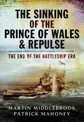 The Sinking of the Prince of Wales & Repulse: The End of the Battleship Era - Martin Middlebrook