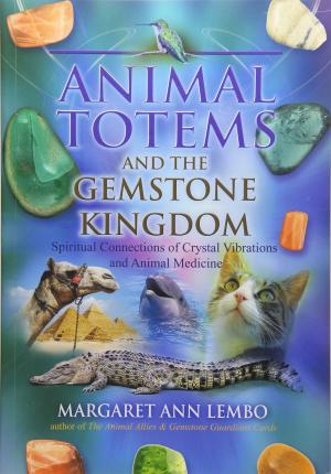 Animal Totems and the Gemstone Kingdom: Spiritual Connections of Crystal Vibrations and Animal Medicine - Margaret Ann Lembo