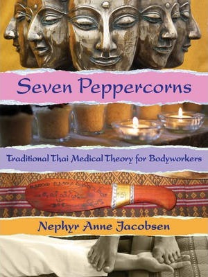 Seven Peppercorns: Traditional Thai Medical Theory for Bodyworkers - Nephyr Jacobsen