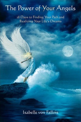 The Power of Your Angels: 28 Days to Finding Your Path and Realizing Your Life's Dreams - Isabelle Fallois