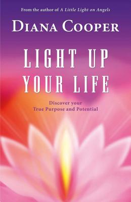 Light Up Your Life: Discover Your True Purpose and Potential - Diana Cooper