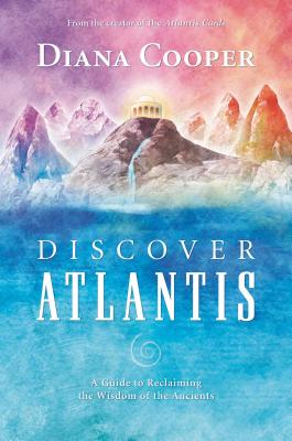 Discover Atlantis: A Guide to Reclaiming the Wisdom of the Ancients - Diana Cooper