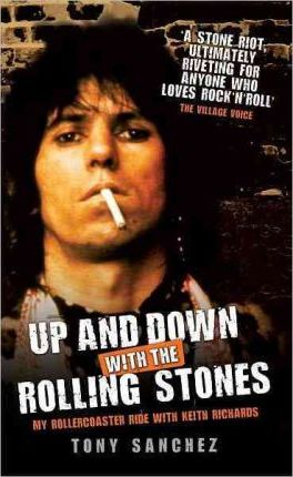 Up and Down with the Rolling Stones: My Rollercoaster Ride with Keith Richards - Tony Sanchez