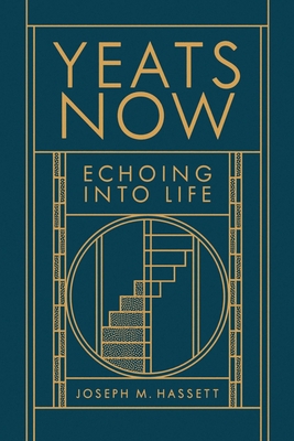 Yeats Now: Echoing Into Life - Joseph M. Hassett
