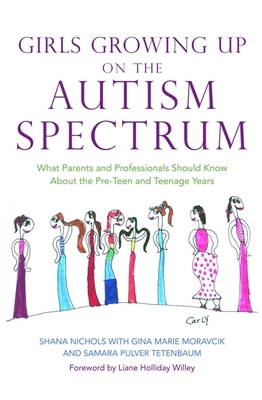 Girls Growing Up on the Autism Spectrum: What Parents and Professionals Should Know about the Pre-Teen and Teenage Years - Shana Nichols
