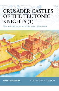 Coperta cărții 'Crusader Castles of the Teutonic Knights: The Red-Brick Castles of Prussia 1230-1466 - Stephen Turnbull'