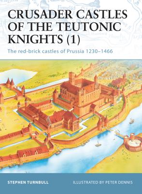 Coperta cărții 'Crusader Castles of the Teutonic Knights: The Red-Brick Castles of Prussia 1230-1466 - Stephen Turnbull'