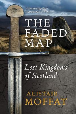 The Faded Map: The Lost Kingdoms of Scotland - Alistair Moffat
