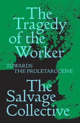 The Tragedy of the Worker: Towards the Proletarocene - Jamie Allinson