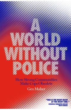 Coperta cărții 'A World Without Police: How Strong Communities Make Cops Obsolete - Geo Maher'