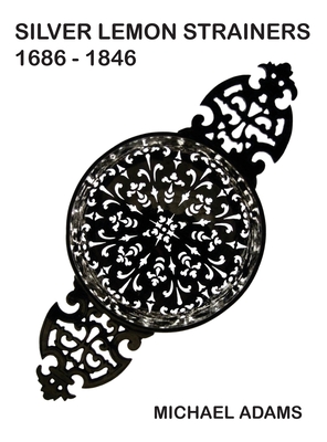 Coperta cărții 'Silver Lemon Strainers 1686 - 1846 - Michael Adams'
