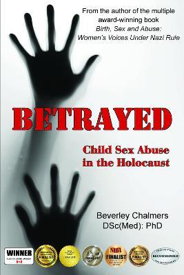 Betrayed: Child Sex Abuse in the Holocaust - Beverley Chalmers (dsc(med) Phd)
