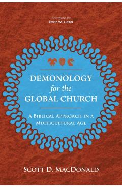Demonology for the Global Church: A Biblical Approach in a Multicultural Age - Scott D. Macdonald