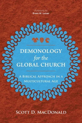 Demonology for the Global Church: A Biblical Approach in a Multicultural Age - Scott D. Macdonald
