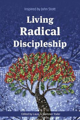 Living Radical Discipleship: Inspired by John Stott - Laura S. Meitzner Yoder