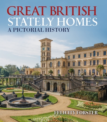 Great British Stately Homes: A Pictorial History - Felicity Forster