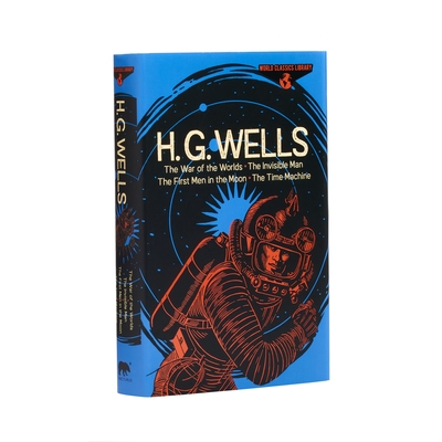 World Classics Library: H. G. Wells: The War of the Worlds, the Invisible Man, the First Men in the Moon, the Time Machine - Herbert George Wells