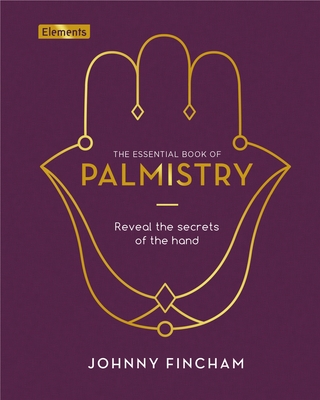 The Essential Book of Palmistry: Reveal the Secrets of the Hand - Johnny Fincham