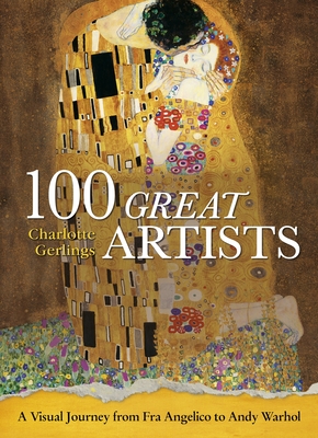 100 Great Artists: A Visual Journey from Fra Angelico to Andy Warhol - Charlotte Gerlings