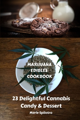 Marijuana Edibles Cookbook: 23 Delightful Cannabis Candy & Dessert - Marie Spilotro