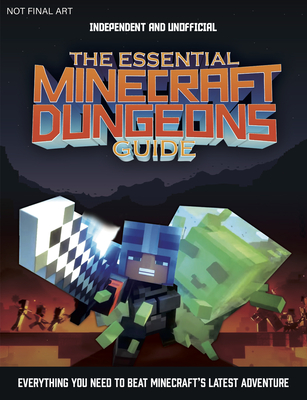 The Essential Minecraft Dungeons Guide (Independent & Unofficial): The Complete Guide to Becoming a Dungeon Master - Tom Phillips