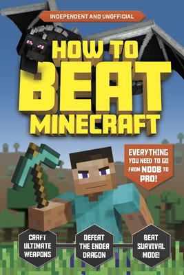 How to Beat Minecraft (Independent & Unofficial): Everything You Need to Go from Noob to Pro! - Kevin Pettman