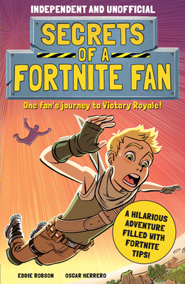 Secrets of a Fortnite Fan (Independent & Unofficial): The Fact-Packed, Fun-Filled Unofficial Fortnite Adventure! - Eddie Robson