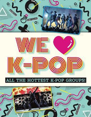 We Love K-Pop: All the Hottest K-Pop Groups! - Mortimer Children's Books