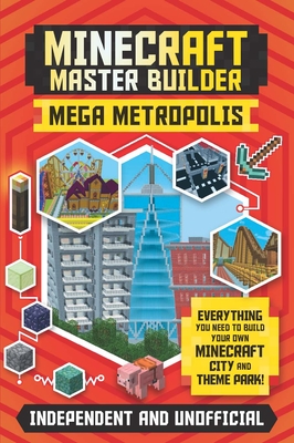 Minecraft Master Builder: Mega Metropolis (Independent & Unofficial): Build Your Own Minecraft City and Theme Park - Anne Rooney