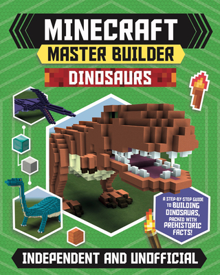 Minecraft Master Builder: Dinosaurs (Independent & Unofficial): Create Fearsome Dinosaurs in Minecraft - Sara Stanford