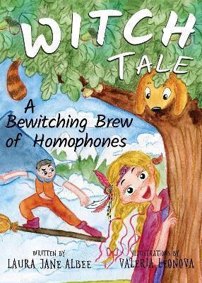 Witch Tale: A Bewitching Brew of Homophones - Laura Jane Albee