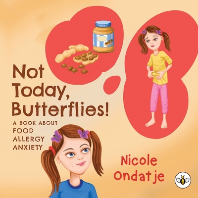 Not Today, Butterflies! A Book About Food Allergy Anxiety - Nicole Ondatje