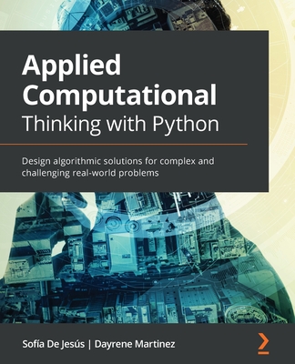 Applied Computational Thinking with Python: Design algorithmic solutions for complex and challenging real-world problems - Sof�a De Jes�s
