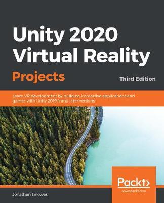 Unity 2020 Virtual Reality Projects - Third Edition: Learn VR development by building immersive applications and games with Unity 2019.4 and later ver - Jonathan Linowes