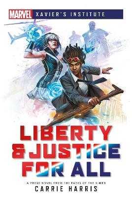Liberty & Justice for All: A Marvel: Xavier's Institute Novel - Carrie Harris