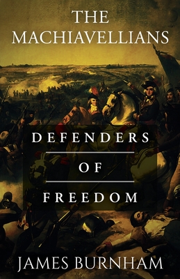 The Machiavellians: Defenders of Freedom - James Burnham