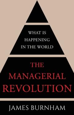 The Managerial Revolution: What is Happening in the World - James Burnham