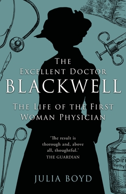 The Excellent Doctor Blackwell: The life of the first woman physician - Julia Boyd