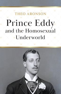 Prince Eddy and the Homosexual Underworld - Theo Aronson