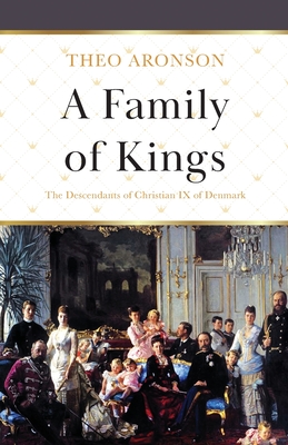 A Family of Kings: The Descendants of Christian IX of Denmark - Theo Aronson