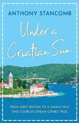 Under a Croatian Sun: From grey Britain to a sunny isle, one couple's dream comes true - Anthony Stancomb