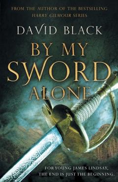 Coperta cărții 'By My Sword Alone: A thrilling historical adventure full of romance and danger - David Black'