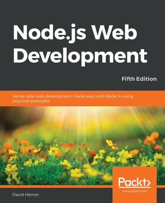 Node.js Web Development - Fifth Edition: Server-side web development made easy with Node 14 using practical examples - David Herron