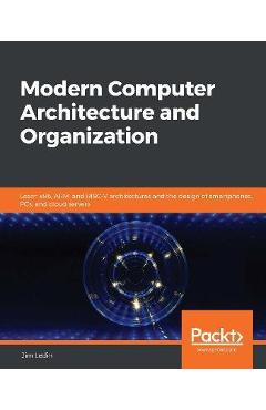 Poza produsului Modern Computer Architecture and Organization: Learn x86, ARM, and RISC-V architectures and the design of smartphones, PCs, and cloud servers - Jim Ledin