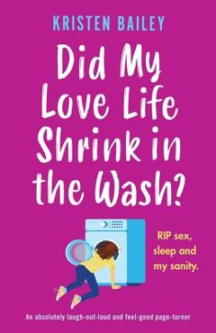 Poza produsului Did My Love Life Shrink in the Wash?: An absolutely laugh-out-loud and feel-good page-turner - Kristen Bailey