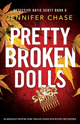 Pretty Broken Dolls: An absolutely gripping crime thriller packed with mystery and suspense - Jennifer Chase
